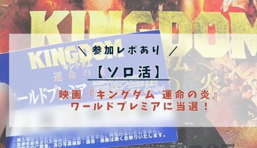 映画『キングダム 運命の炎』ワールドプレミアに当選！参加レポ。